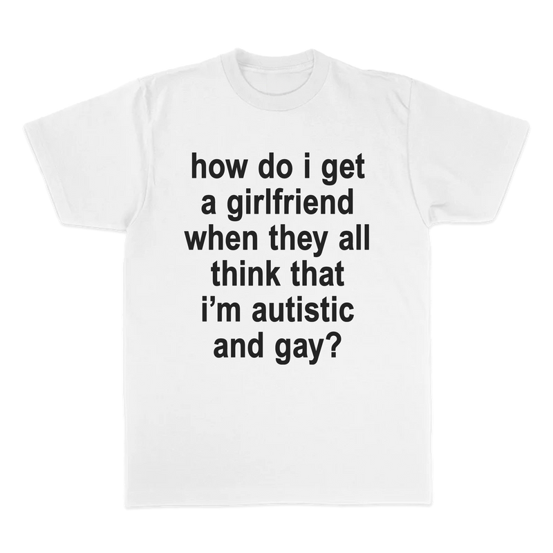 HOW DO I GET A GIRLFRIEND TEE