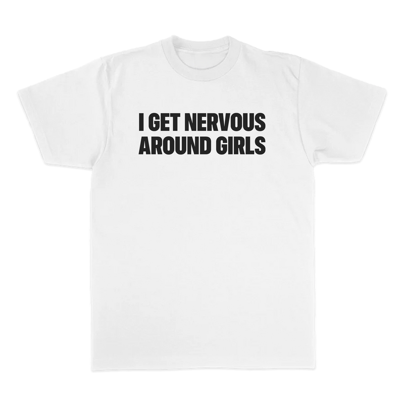 I GET NERVOUS AROUND GIRLS TEE