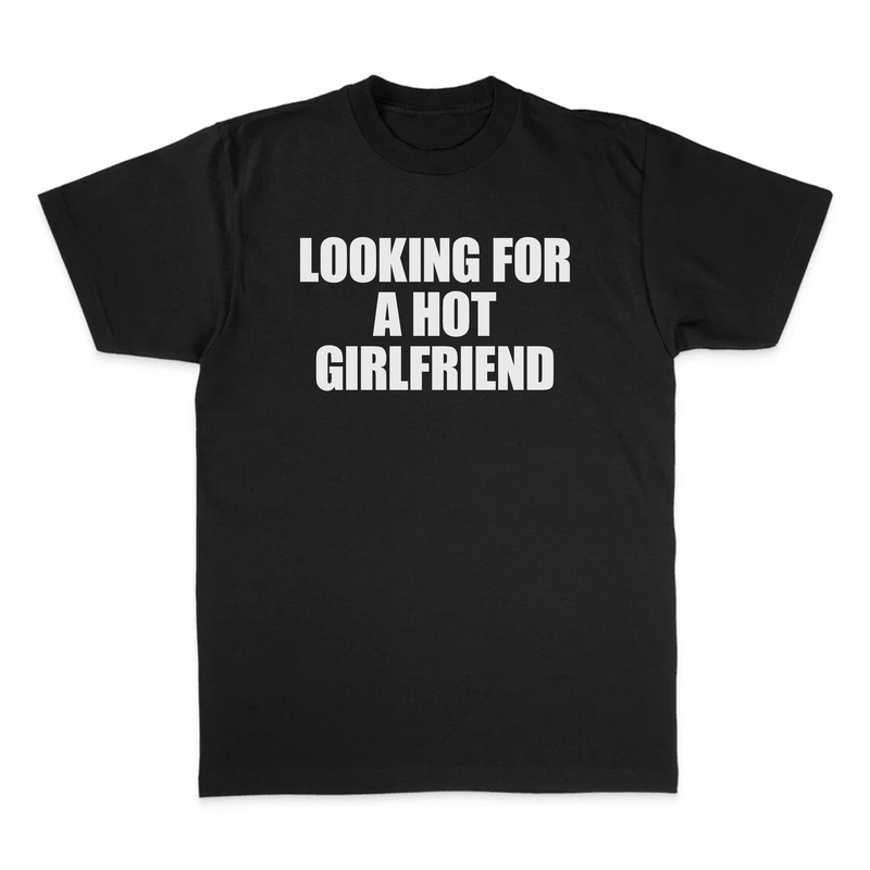 LOOKING FOR A HOT GIRLFRIEND TEE