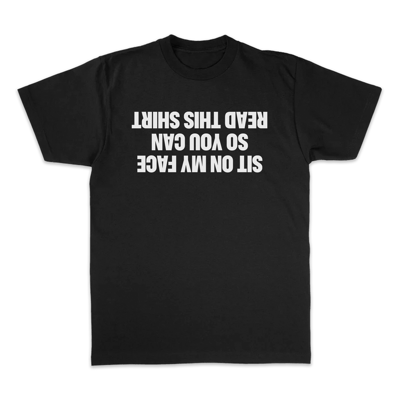SIT ON MY FACE SO YOU CAN READ THIS TEE